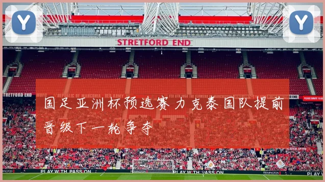 国足亚洲杯预选赛力克泰国队提前晋级下一轮争夺