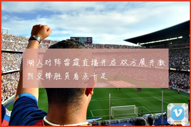 湖人对阵雷霆直播开启 双方展开激烈交锋胜负看点十足